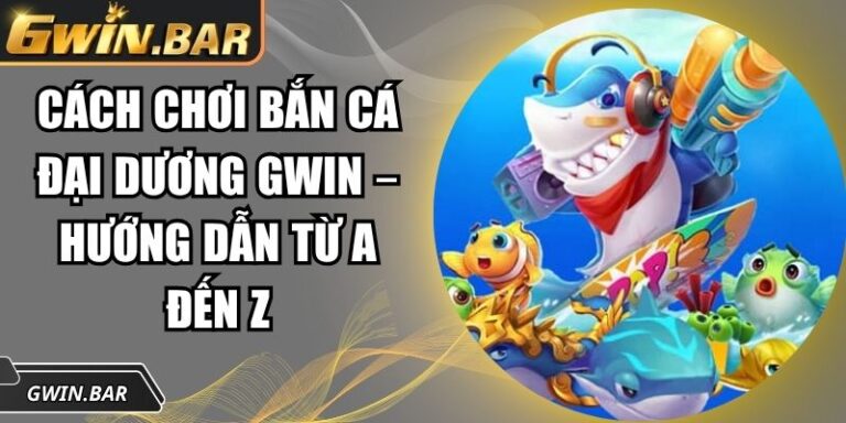 cách chơi bắn cá đại dương GWIN