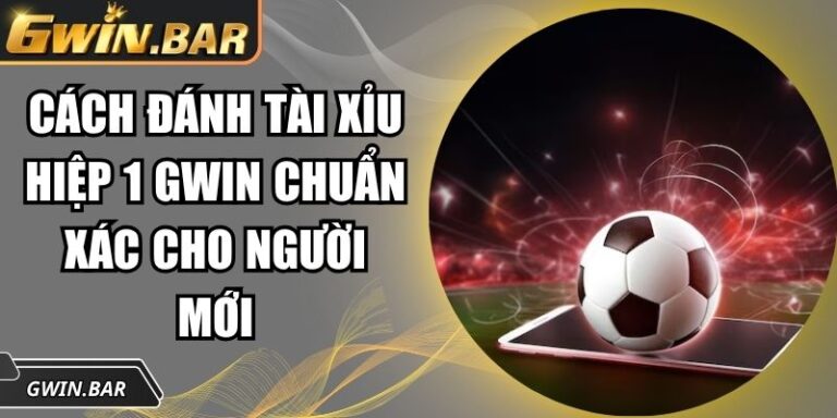 cách đánh tài xỉu hiệp 1 GWIN