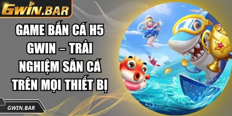 Game bắn cá h5 GWIN